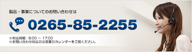 製品・事業についてのお問い合わせは 0265-85-2255